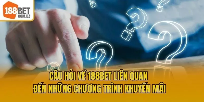 Câu hỏi về 188bet liên quan đến những chương trình khuyến mãi