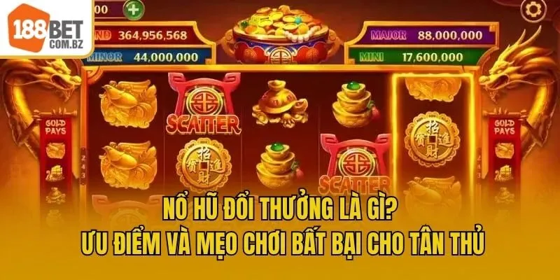 Nổ Hũ Đổi Thưởng Là Gì? Ưu Điểm Và Mẹo Chơi Bất Bại Cho Tân Thủ