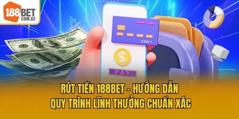 Rút Tiền 188bet - Hướng Dẫn Quy Trình Lĩnh Thưởng Chuẩn Xác